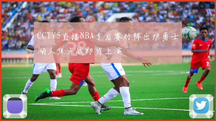 CCTV5直播NBA季后赛对阵出炉勇士湖人焦点战即将上演