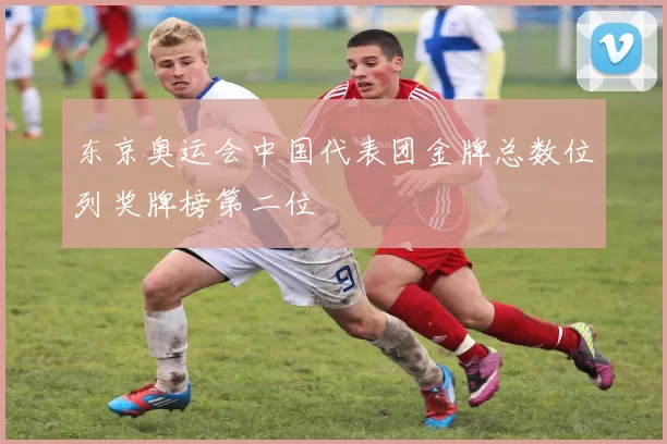 东京奥运会中国代表团金牌总数位列奖牌榜第二位