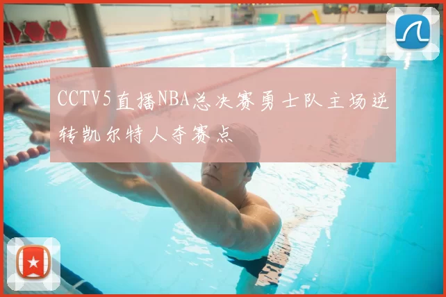 CCTV5直播NBA总决赛勇士队主场逆转凯尔特人夺赛点