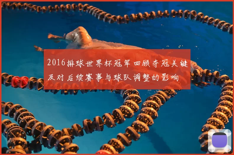 2016排球世界杯冠军回顾夺冠关键及对后续赛事与球队调整的影响