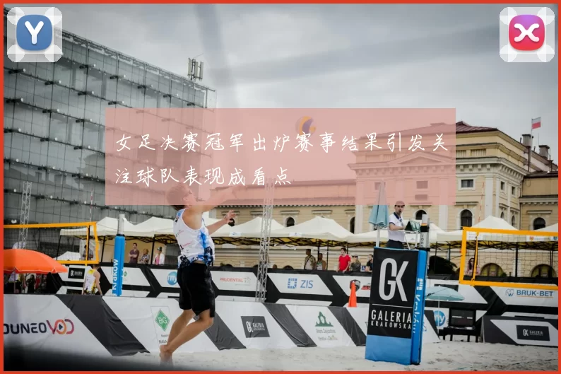 女足决赛冠军出炉赛事结果引发关注球队表现成看点