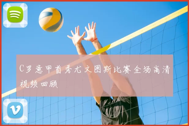 C罗意甲首秀尤文图斯比赛全场高清视频回顾
