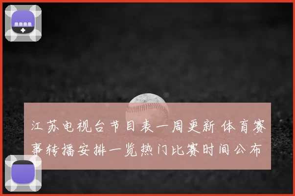江苏电视台节目表一周更新 体育赛事转播安排一览热门比赛时间公布