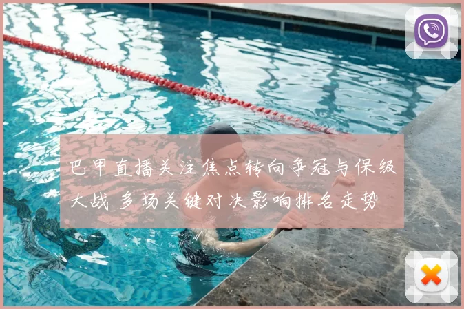 巴甲直播关注焦点转向争冠与保级大战 多场关键对决影响排名走势