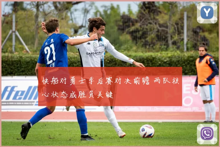 快船对勇士季后赛对决前瞻 两队核心状态成胜负关键