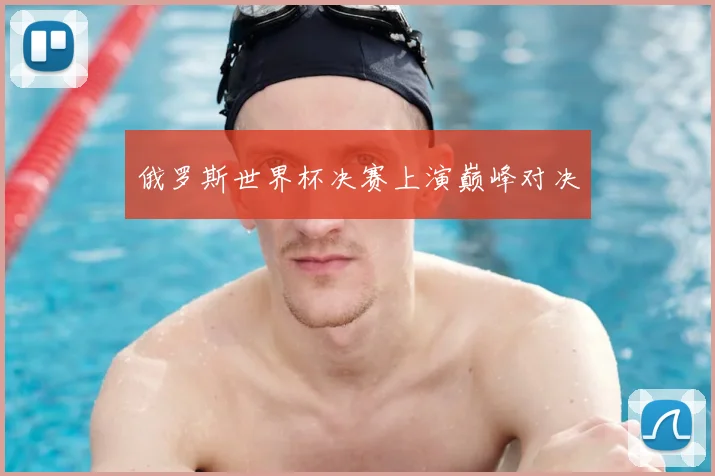 俄罗斯世界杯决赛上演巅峰对决