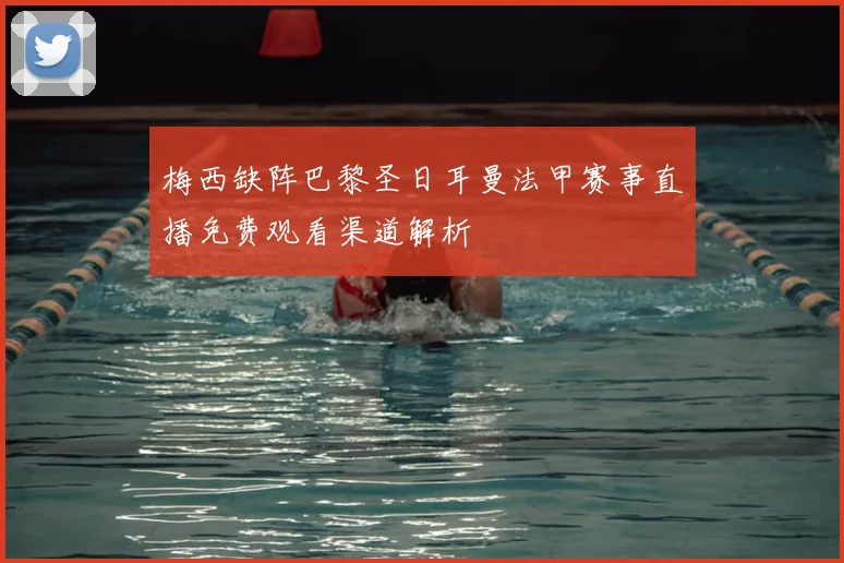 梅西缺阵巴黎圣日耳曼法甲赛事直播免费观看渠道解析